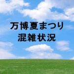 万博夏まつり2025の混雑状況や回避のコツは？チケットの購入方法は？