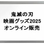 鬼滅の刃映画グッズ2025のオンライン販売は？劇場での買い方や在庫確認は？