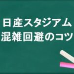 日産スタジアムの帰りの混雑回避のコツは？穴場の駐車場は？