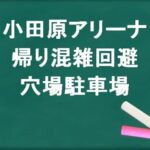 小田原アリーナの帰りの混雑回避のコツは？穴場の駐車場は？