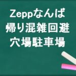 Zeppなんばの帰りの混雑回避のコツは？穴場の駐車場は？