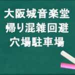 大阪城音楽堂の帰りの混雑回避のコツは?穴場の駐車場は?