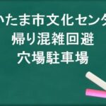 さいたま市文化センターの帰りの混雑回避のコツは?穴場の駐車場は?
