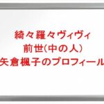 綺々羅々ヴィヴィの前世(中の人)は矢倉楓子の理由は？プロフィールや彼氏やSNSは？