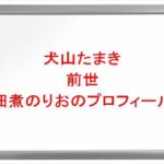 犬山たまきの前世の佃煮のりおは何者で素顔は？中の人の年齢や本名やプロフィールは？旦那や馴れ初めやSNSは？